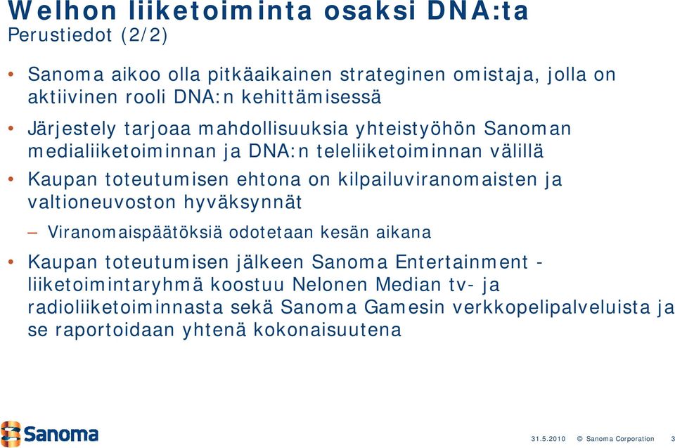 ehtona on kilpailuviranomaisten ja valtioneuvoston hyväksynnät Viranomaispäätöksiä odotetaan kesän aikana Kaupan toteutumisen jälkeen Sanoma