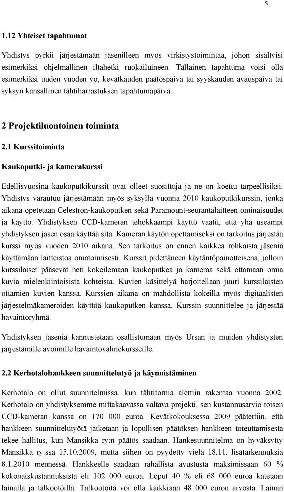 1 Kurssitoiminta Kaukoputki- ja kamerakurssi Edellisvuosina kaukoputkikurssit ovat olleet suosittuja ja ne on koettu tarpeellisiksi.