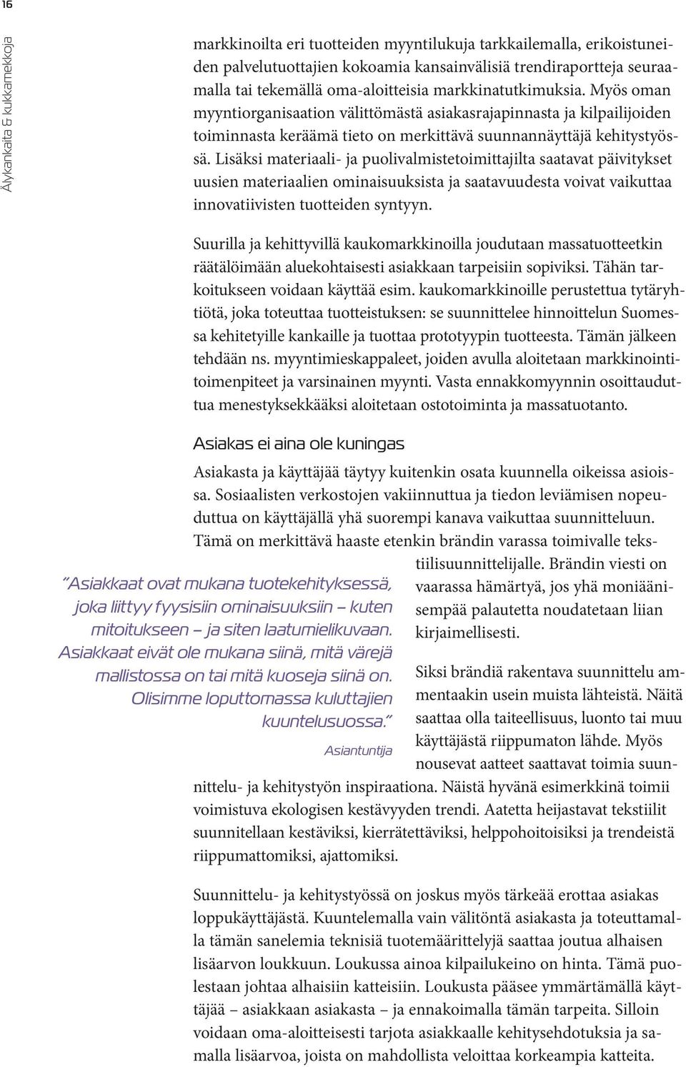 Lisäksi materiaali- ja puolivalmistetoimittajilta saatavat päivitykset uusien materiaalien ominaisuuksista ja saatavuudesta voivat vaikuttaa innovatiivisten tuotteiden syntyyn.