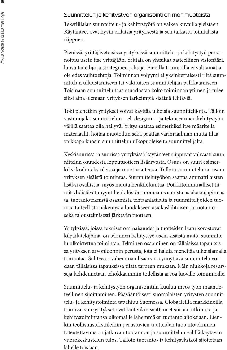 Yrittäjä on yhtaikaa aatteellinen visionääri, luova taiteilija ja strateginen johtaja. Pienillä toimijoilla ei välttämättä ole edes vaihtoehtoja.