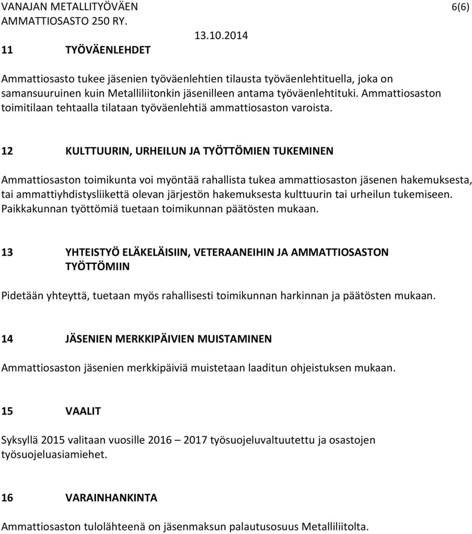 12 KULTTUURIN, URHEILUN JA TYÖTTÖMIEN TUKEMINEN Ammattiosaston toimikunta voi myöntää rahallista tukea ammattiosaston jäsenen hakemuksesta, tai ammattiyhdistysliikettä olevan järjestön hakemuksesta