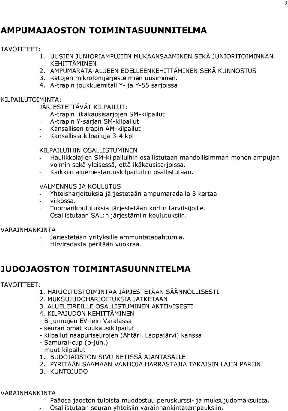 A-trapin joukkuemitali Y- ja Y-55 sarjoissa KILPAILUTOIMINTA: JÄRJESTETTÄVÄT KILPAILUT: - A-trapin ikäkausisarjojen SM-kilpailut - A-trapin Y-sarjan SM-kilpailut - Kansallisen trapin AM-kilpailut -