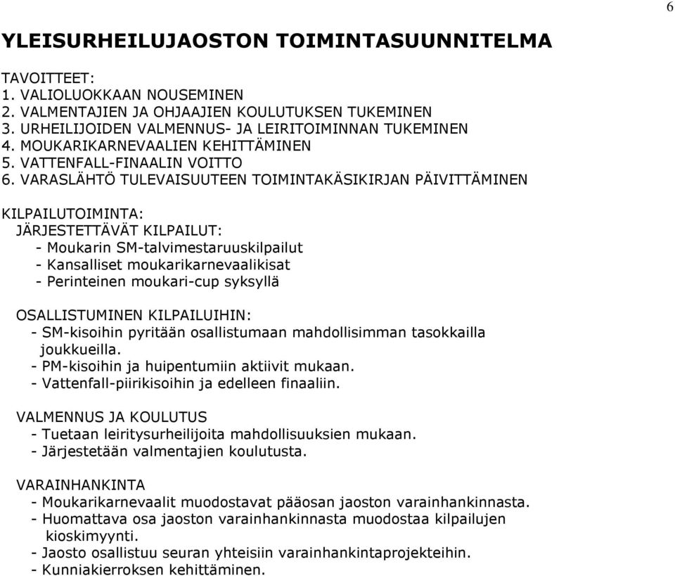 VARASLÄHTÖ TULEVAISUUTEEN TOIMINTAKÄSIKIRJAN PÄIVITTÄMINEN KILPAILUTOIMINTA: JÄRJESTETTÄVÄT KILPAILUT: - Moukarin SM-talvimestaruuskilpailut - Kansalliset moukarikarnevaalikisat - Perinteinen