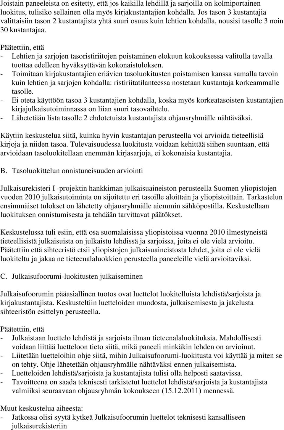 Päätettiin, että - Lehtien ja sarjojen tasoristiriitojen poistaminen elokuun kokouksessa valitulla tavalla tuottaa edelleen hyväksyttävän kokonaistuloksen.