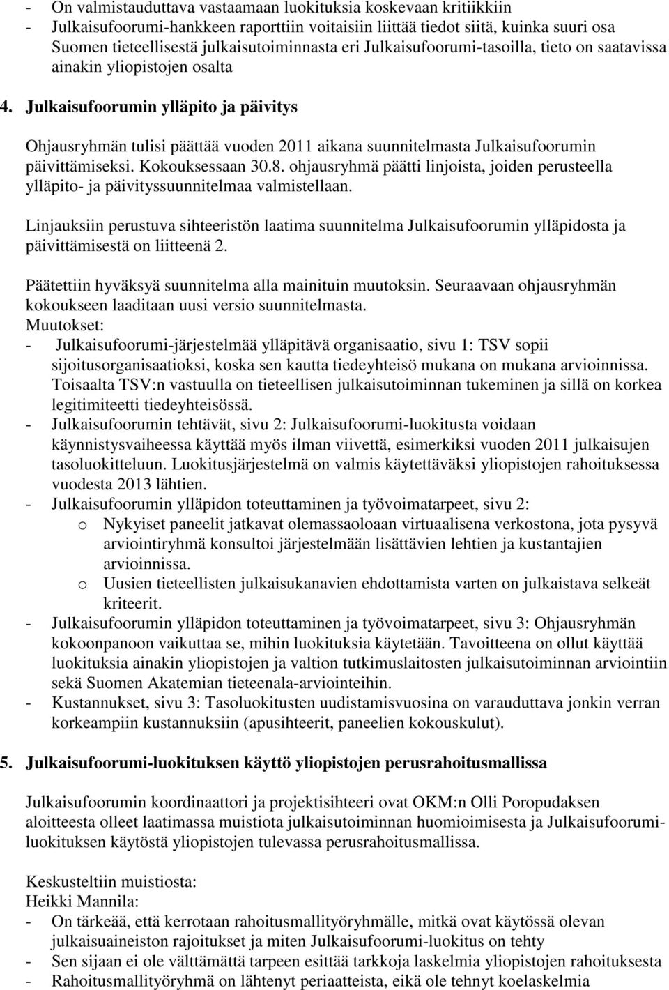 Julkaisufoorumin ylläpito ja päivitys Ohjausryhmän tulisi päättää vuoden 2011 aikana suunnitelmasta Julkaisufoorumin päivittämiseksi. Kokouksessaan 30.8.