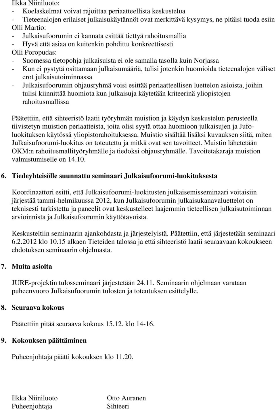 Norjassa - Kun ei pystytä osittamaan julkaisumääriä, tulisi jotenkin huomioida tieteenalojen väliset erot julkaisutoiminnassa - Julkaisufoorumin ohjausryhmä voisi esittää periaatteellisen luettelon