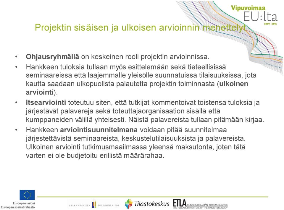 (ulkoinen arviointi). Itsearviointi toteutuu siten, että tutkijat kommentoivat toistensa tuloksia ja järjestävät palavereja sekä toteuttajaorganisaation sisällä että kumppaneiden välillä yhteisesti.