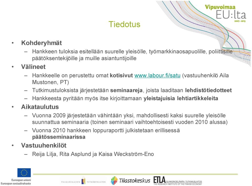 fi/satu (vastuuhenkilö Aila Mustonen, PT) Tutkimustuloksista järjestetään seminaareja, joista laaditaan lehdistötiedotteet Hankkeesta pyritään myös itse kirjoittamaan yleistajuisia