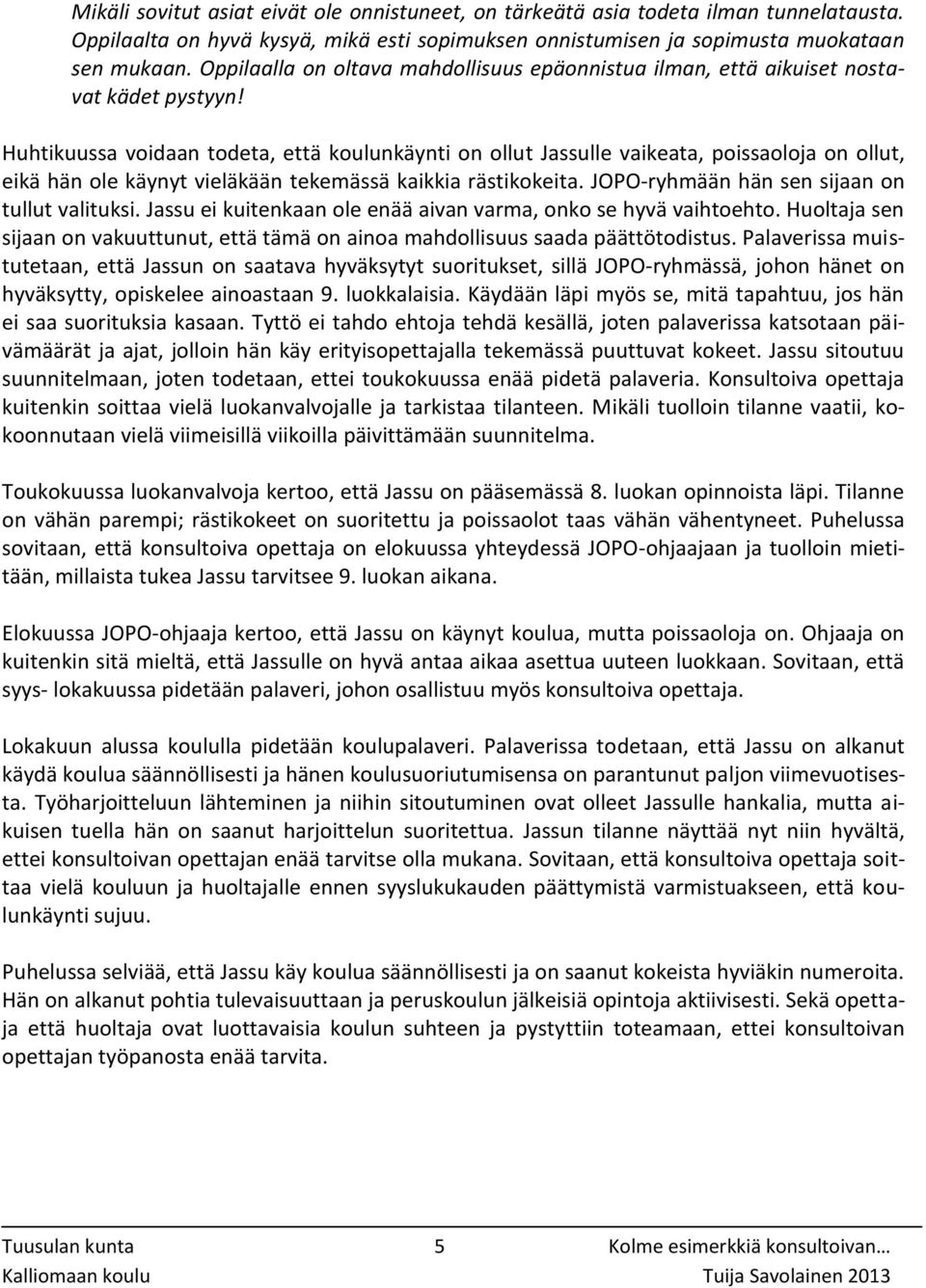 Huhtikuussa voidaan todeta, että koulunkäynti on ollut Jassulle vaikeata, poissaoloja on ollut, eikä hän ole käynyt vieläkään tekemässä kaikkia rästikokeita.