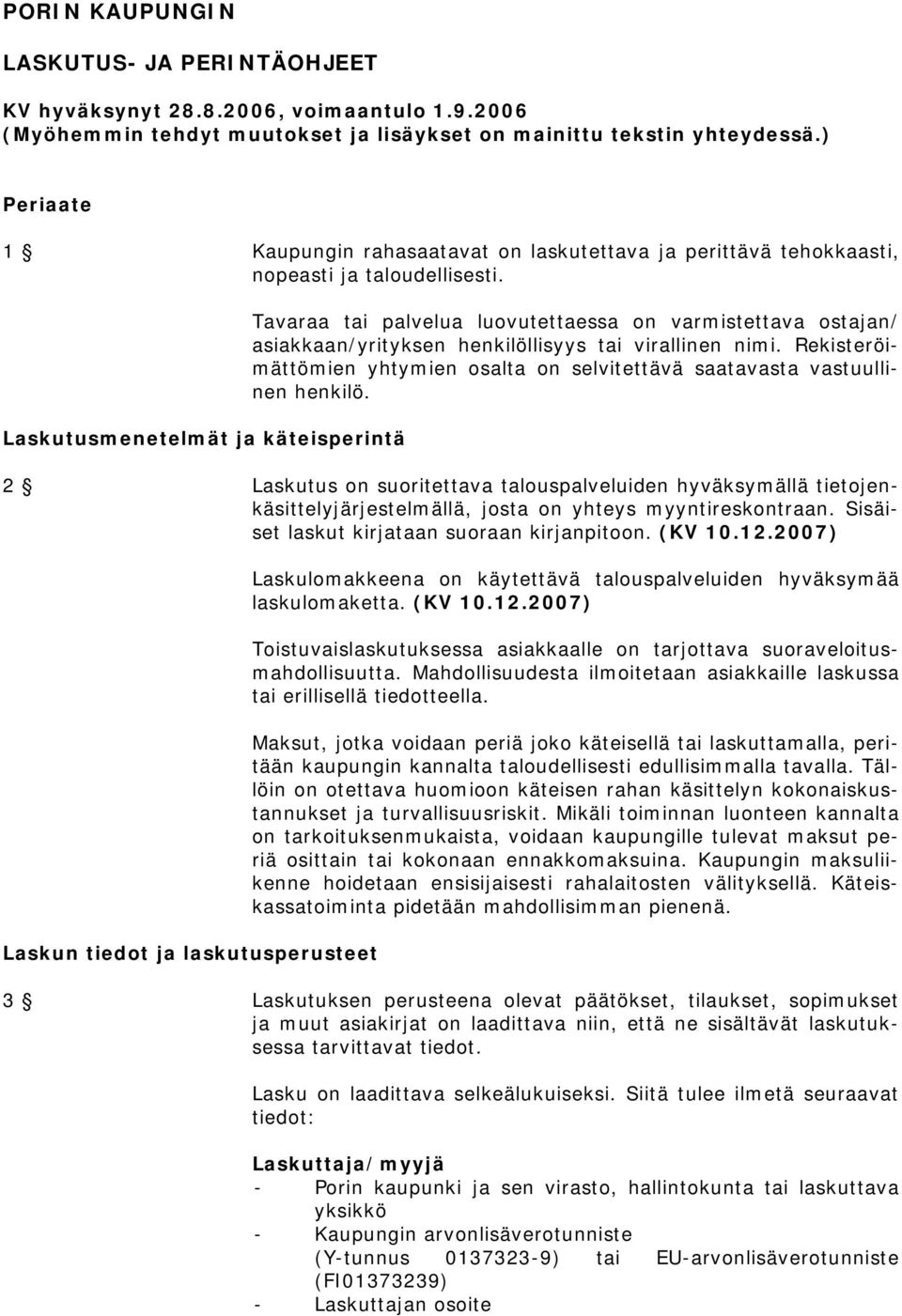 Laskutusmenetelmät ja käteisperintä Tavaraa tai palvelua luovutettaessa on varmistettava ostajan/ asiakkaan/yrityksen henkilöllisyys tai virallinen nimi.