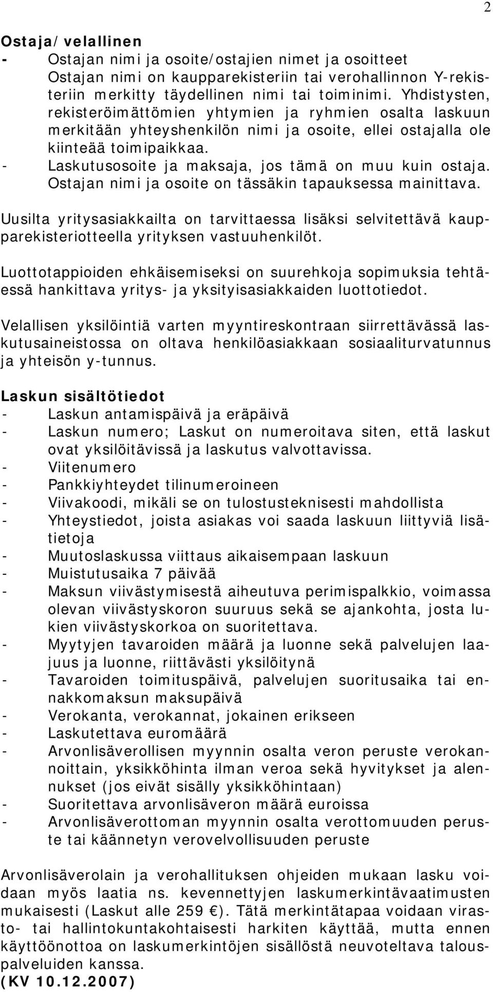 - Laskutusosoite ja maksaja, jos tämä on muu kuin ostaja. Ostajan nimi ja osoite on tässäkin tapauksessa mainittava.