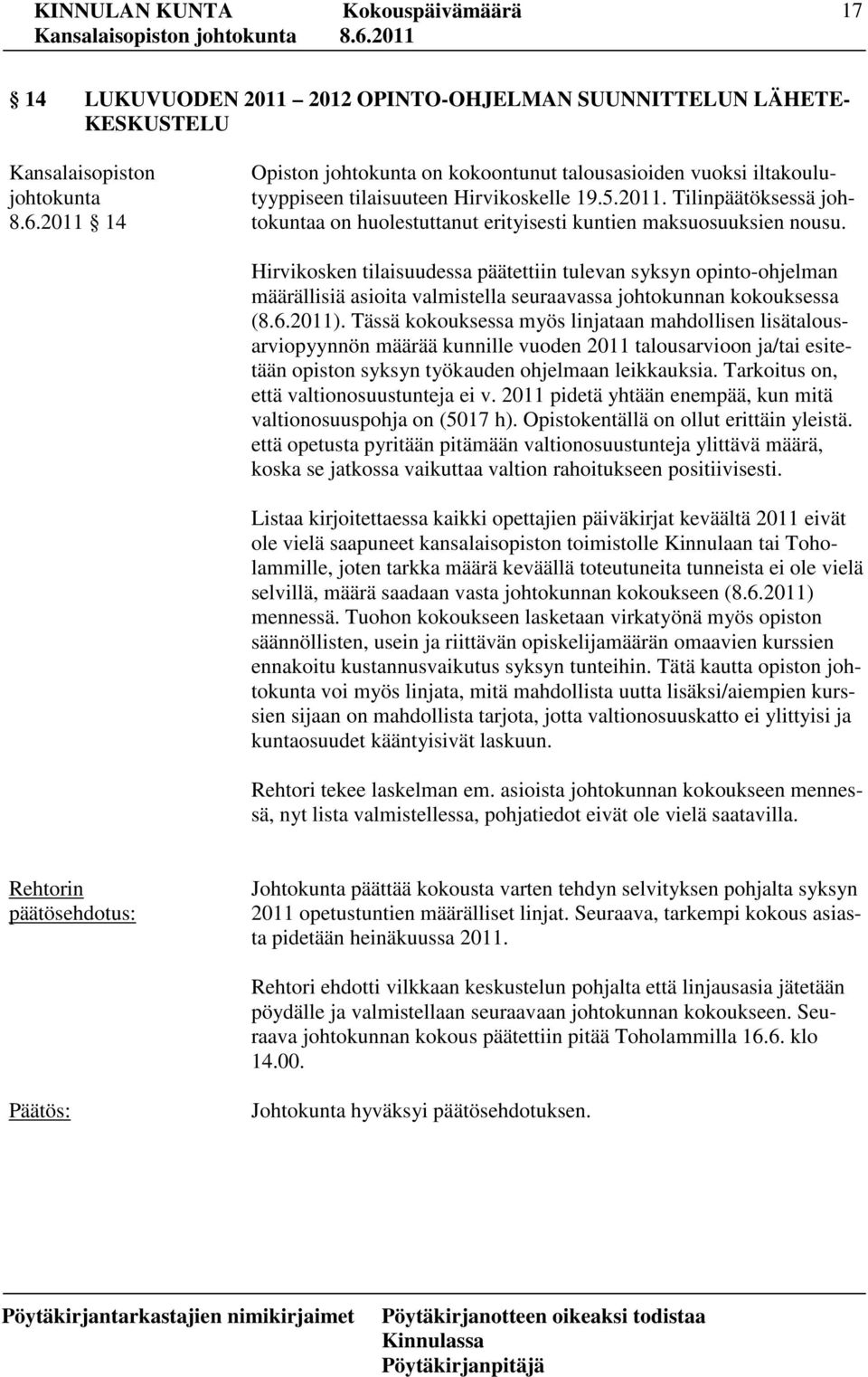 Tässä kokouksessa myös linjataan mahdollisen lisätalousarviopyynnön määrää kunnille vuoden 2011 talousarvioon ja/tai esitetään opiston syksyn työkauden ohjelmaan leikkauksia.