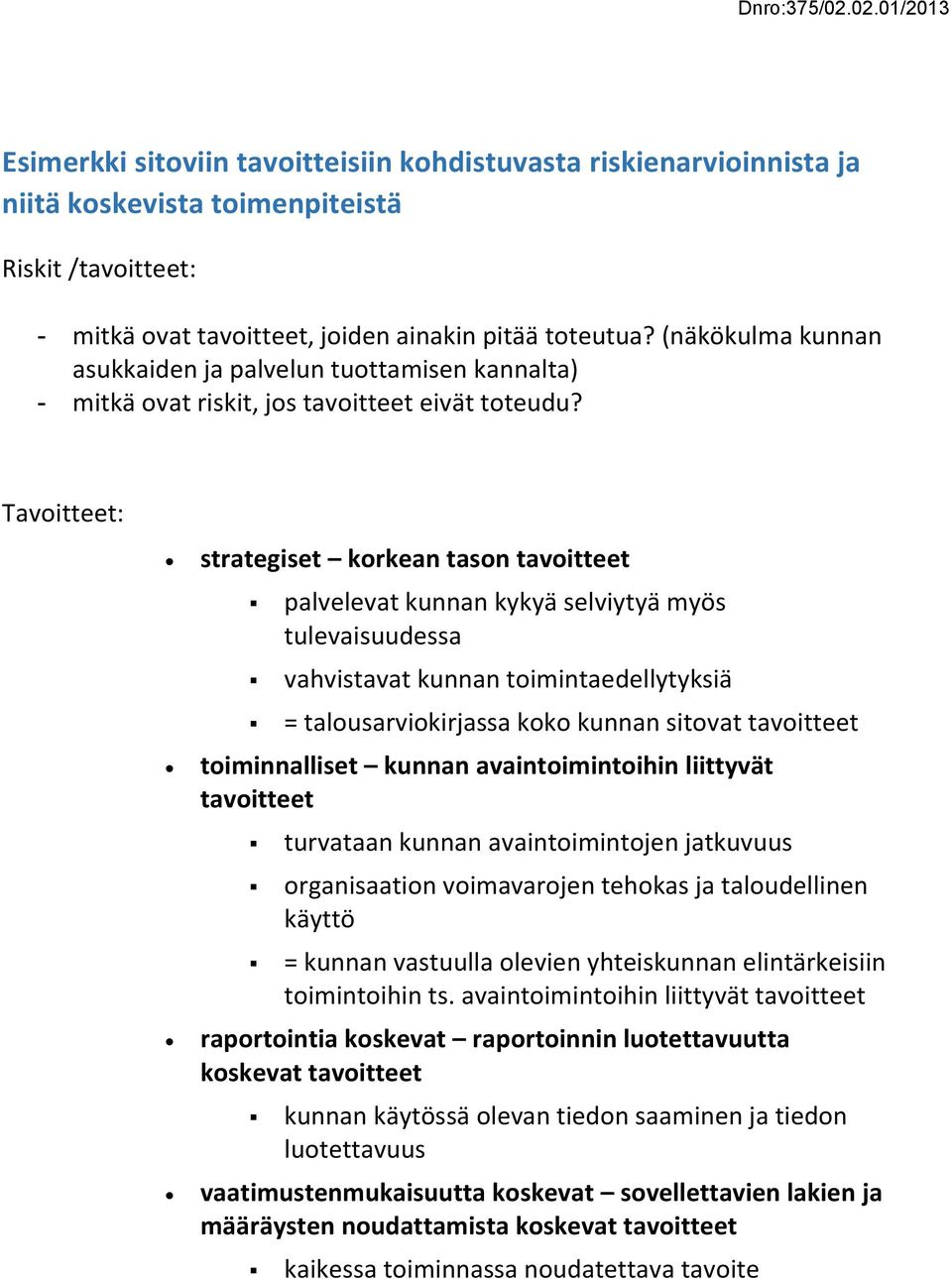 Tavoitteet: strategiset korkean tason tavoitteet palvelevat kunnan kykyä selviytyä myös tulevaisuudessa vahvistavat kunnan toimintaedellytyksiä = talousarviokirjassa koko kunnan sitovat tavoitteet