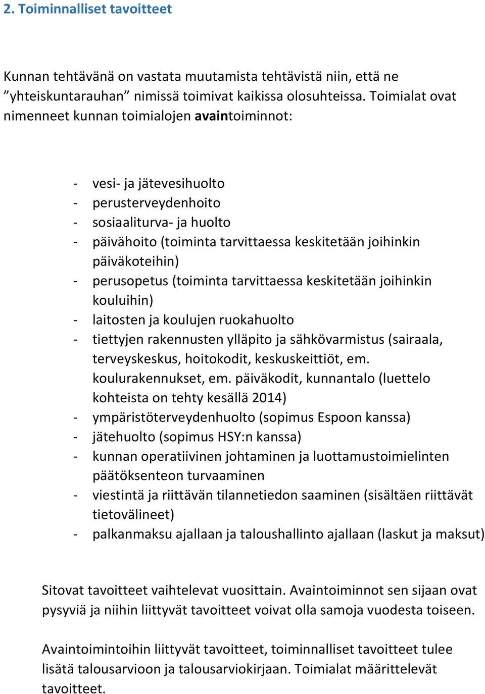 päiväkoteihin) - perusopetus (toiminta tarvittaessa keskitetään joihinkin kouluihin) - laitosten ja koulujen ruokahuolto - tiettyjen rakennusten ylläpito ja sähkövarmistus (sairaala, terveyskeskus,