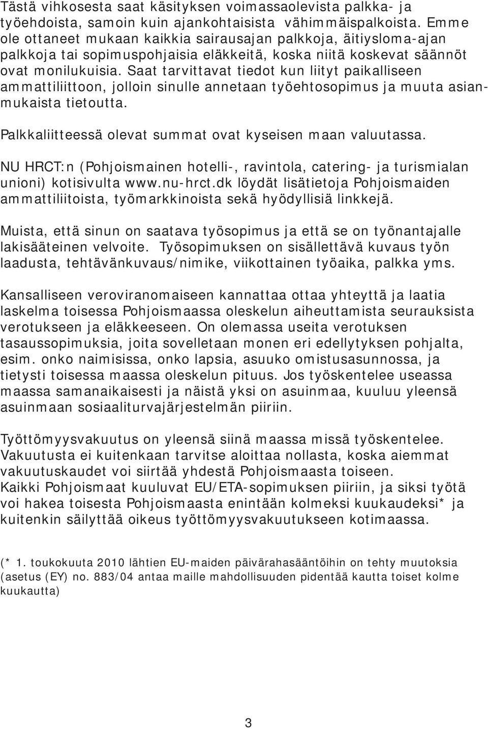 Saat tarvittavat tiedot kun liityt paikalliseen ammattiliittoon, jolloin sinulle annetaan työehtosopimus ja muuta asianmukaista tietoutta. Palkkaliitteessä olevat summat ovat kyseisen maan valuutassa.