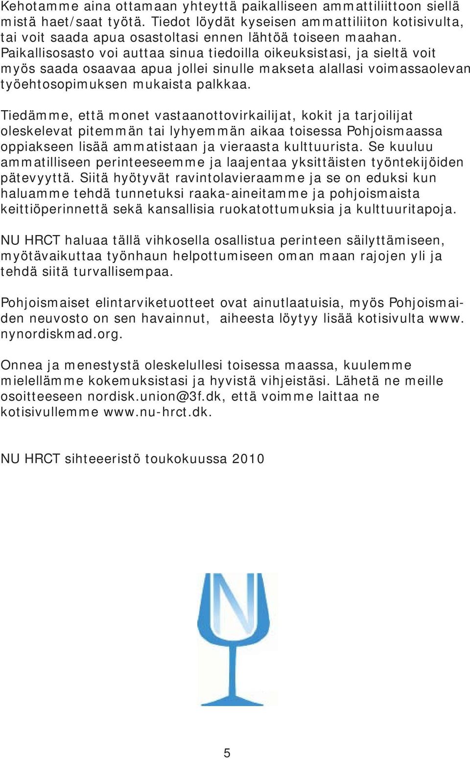 Paikallisosasto voi auttaa sinua tiedoilla oikeuksistasi, ja sieltä voit myös saada osaavaa apua jollei sinulle makseta alallasi voimassaolevan työehtosopimuksen mukaista palkkaa.