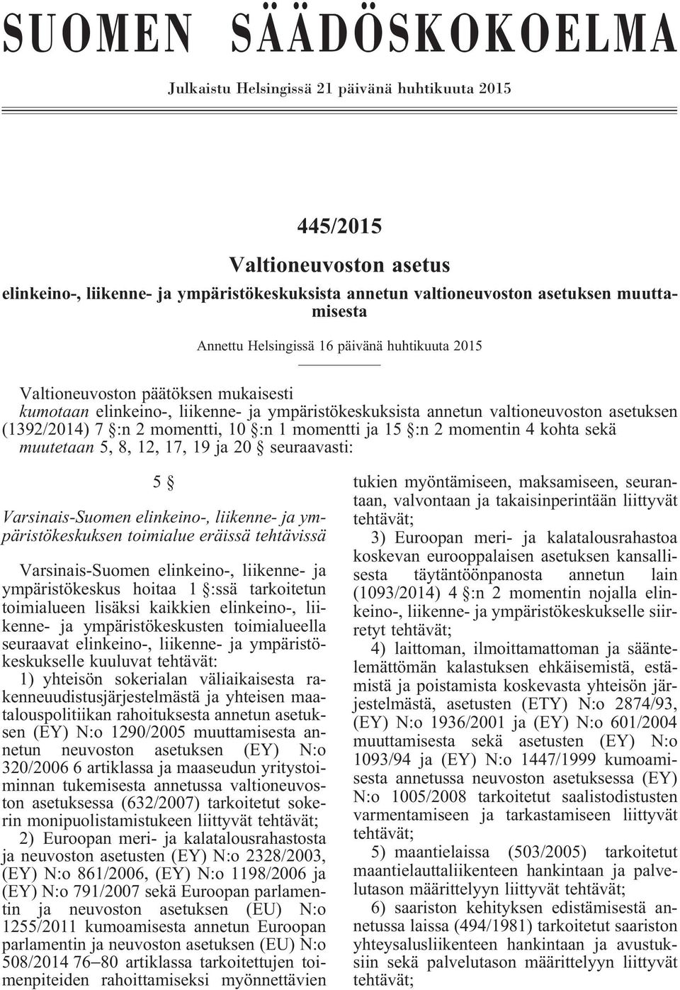 momentti, 10 :n 1 momentti ja 15 :n 2 momentin 4 kohta sekä muutetaan 5, 8, 12, 17, 19 ja 20 seuraavasti: 5 ympäristökeskuksen toimialueen lisäksi kaikkien elinkeino-, liikenne- ja ympäristökeskusten