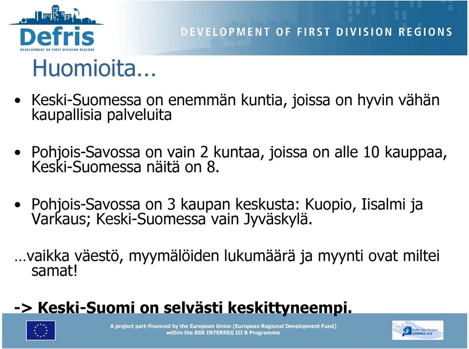 Pohjois-Savossa on 3 kaupan keskusta: Kuopio, Iisalmi ja Varkaus; Keski-Suomessa vain Jyväskylä.
