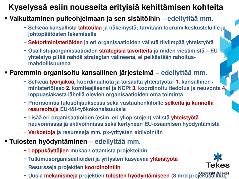 Osallistujaorganisaatioiden strategisia tavoitteita ja niiden viestimistä EUyhteistyö pitää nähdä strategian välineenä, ei pelkästään rahoitusmahdollisuutena Paremmin organisoitu kansallinen