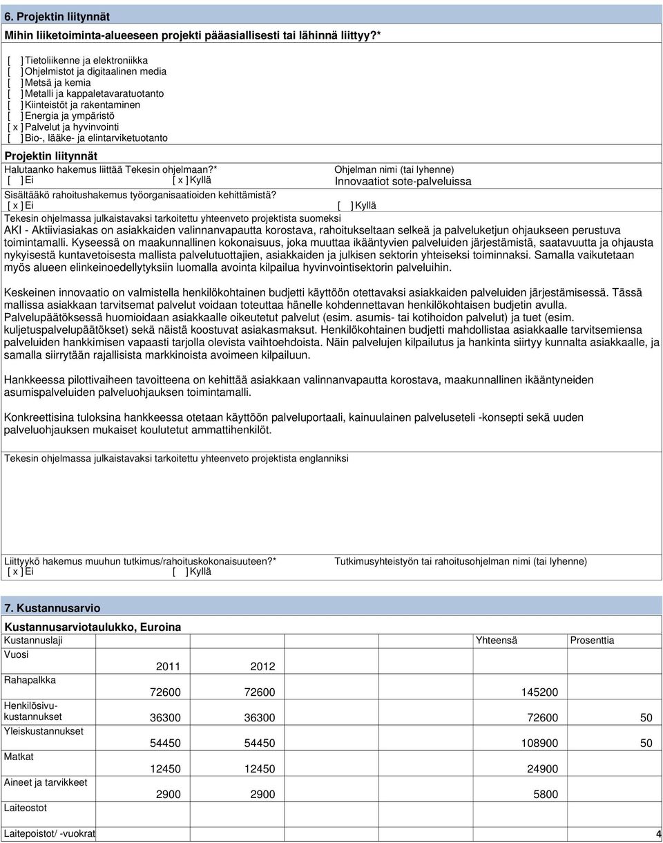 Palvelut ja hyvinvointi [ ] Bio-, lääke- ja elintarviketuotanto Projektin liitynnät Halutaanko hakemus liittää Tekesin ohjelmaan?