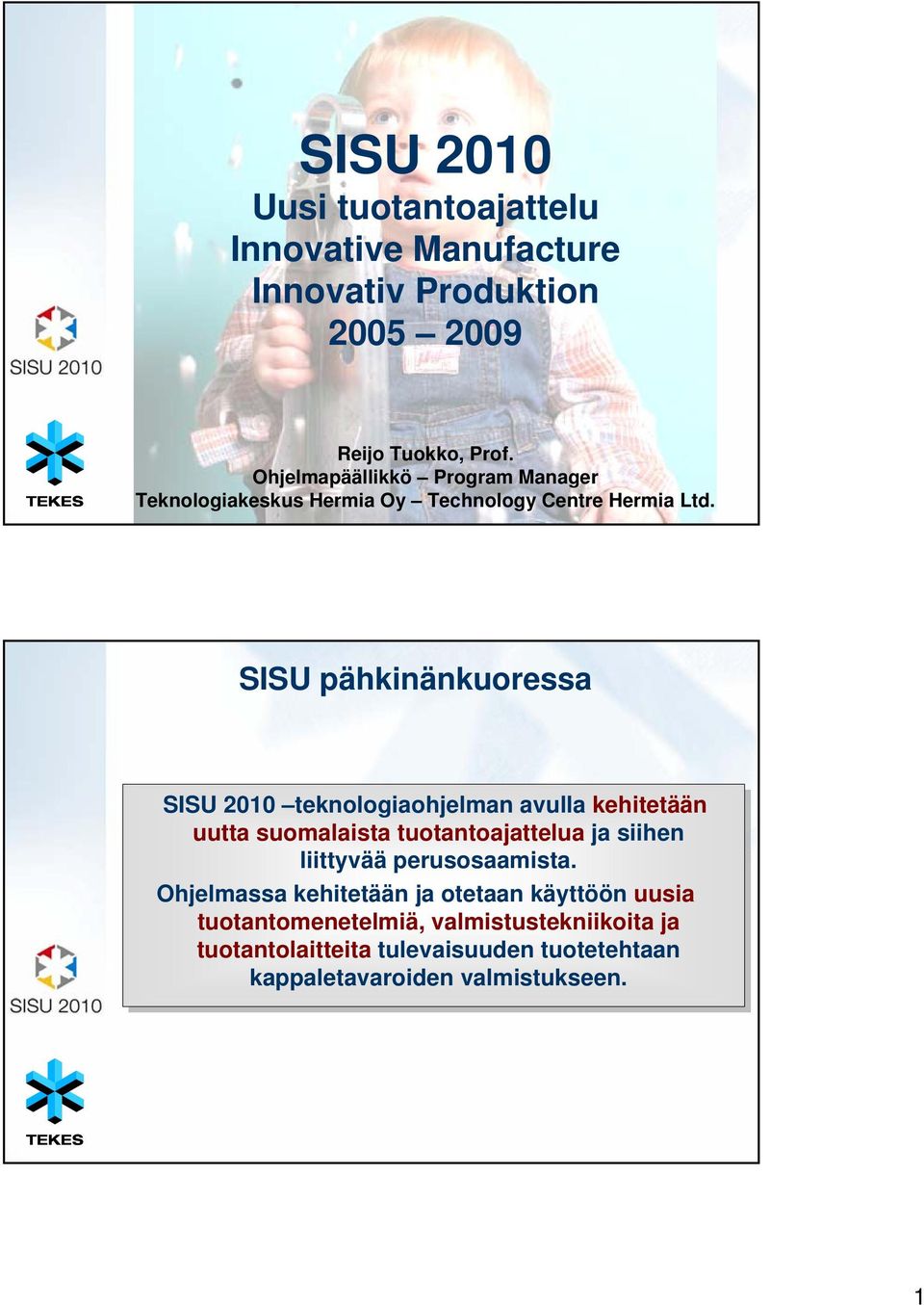 SISU pähkinänkuoressa SISU 2010 teknologiaohjelman avulla kehitetään uutta suomalaista tuotantoajattelua ja siihen liittyvää
