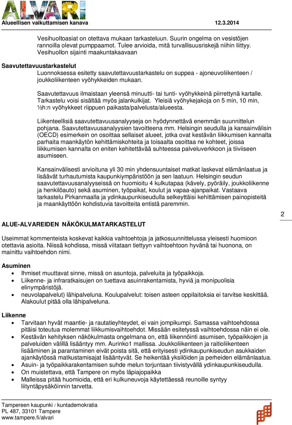 Saavutettavuus ilmaistaan yleensä minuutti- tai tunti- vyöhykkeinä piirrettynä kartalle. Tarkastelu voisi sisältää myös jalankulkijat.