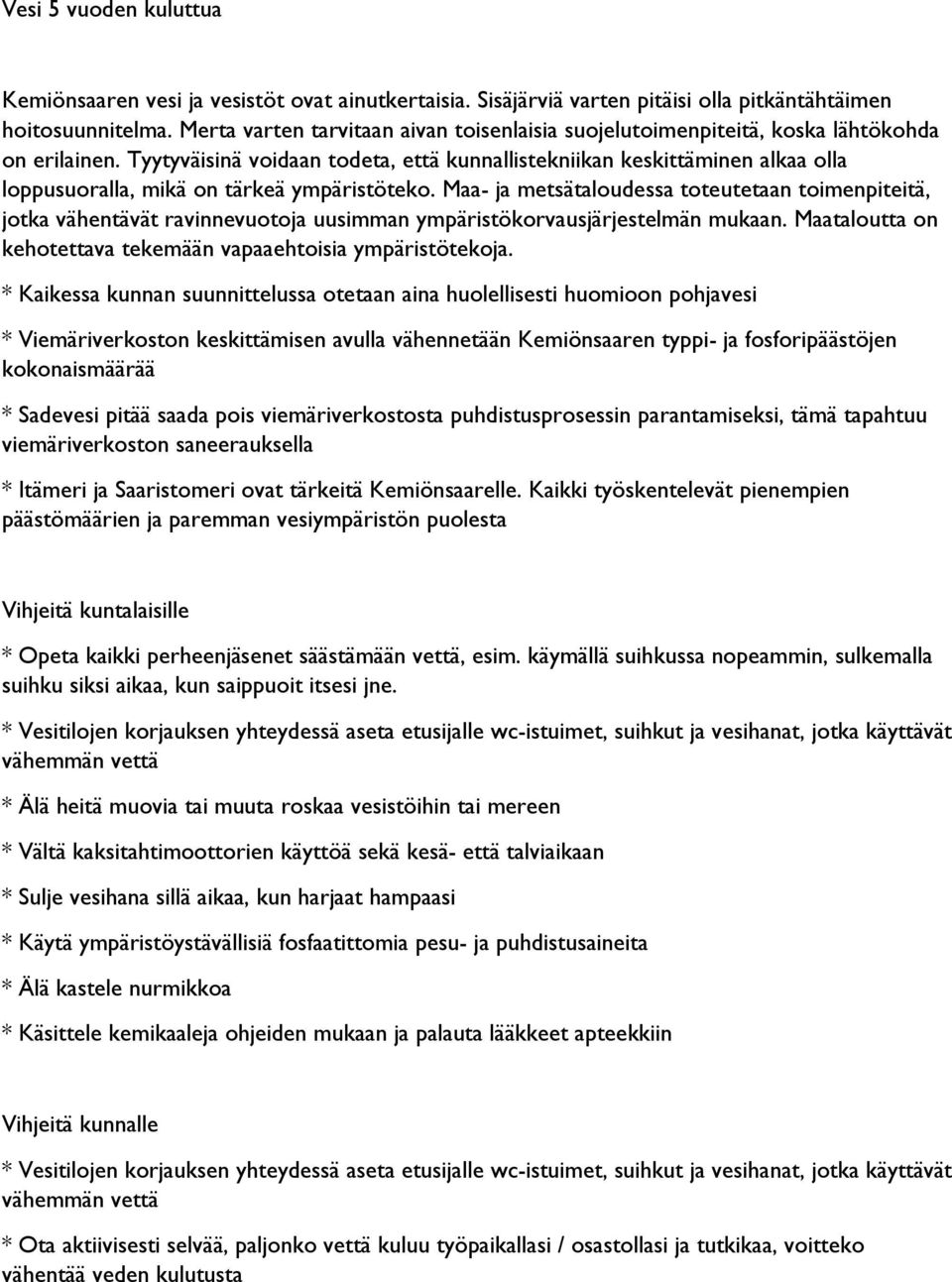 Tyytyväisinä voidaan todeta, että kunnallistekniikan keskittäminen alkaa olla loppusuoralla, mikä on tärkeä ympäristöteko.