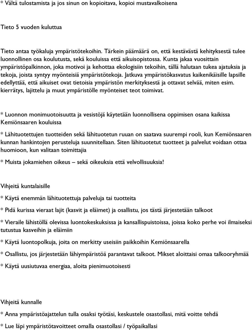 Kunta jakaa vuosittain ympäristöpalkinnon, joka motivoi ja kehottaa ekologisiin tekoihin, tällä halutaan tukea ajatuksia ja tekoja, joista syntyy myönteisiä ympäristötekoja.