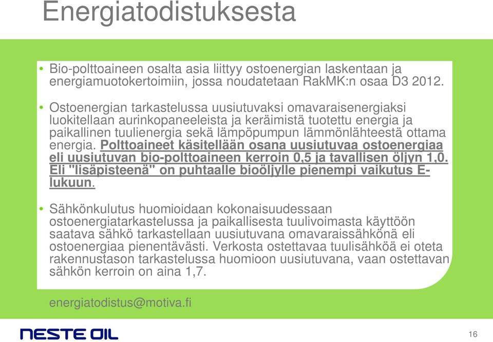 Polttoaineet käsitellään osana uusiutuvaa ostoenergiaa eli uusiutuvan bio-polttoaineen kerroin 0,5 ja tavallisen öljyn 1,0. Eli "lisäpisteenä" on puhtaalle bioöljylle pienempi vaikutus E- lukuun.