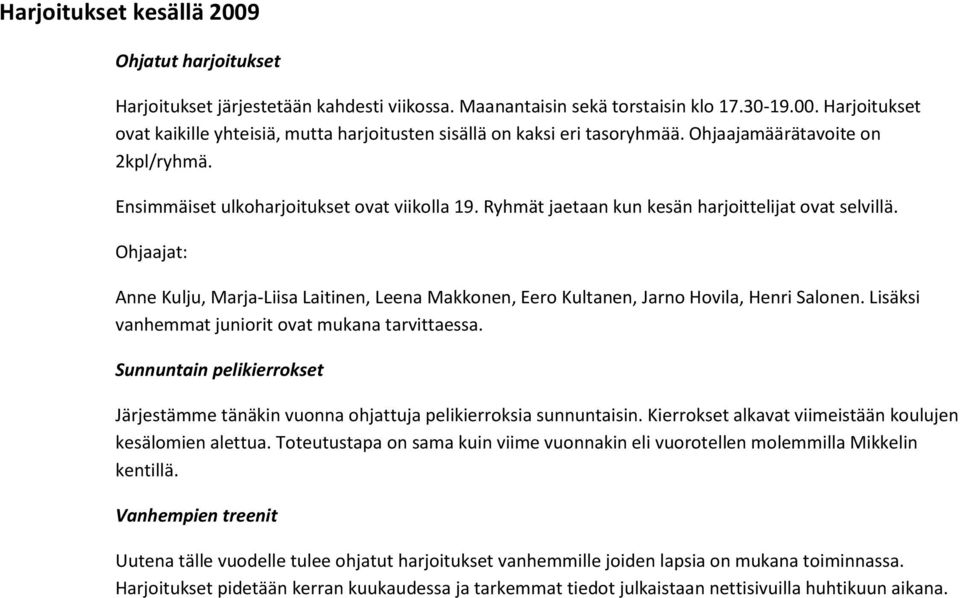 Ohjaajat: Anne Kulju, Marja-Liisa Laitinen, Leena Makkonen, Eero Kultanen, Jarno Hovila, Henri Salonen. Lisäksi vanhemmat juniorit ovat mukana tarvittaessa.