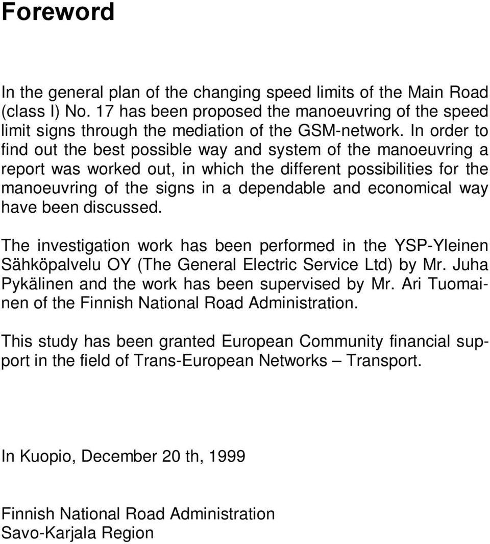 way have been discussed. The investigation work has been performed in the YSP-Yleinen Sähköpalvelu OY (The General Electric Service Ltd) by Mr. Juha Pykälinen and the work has been supervised by Mr.