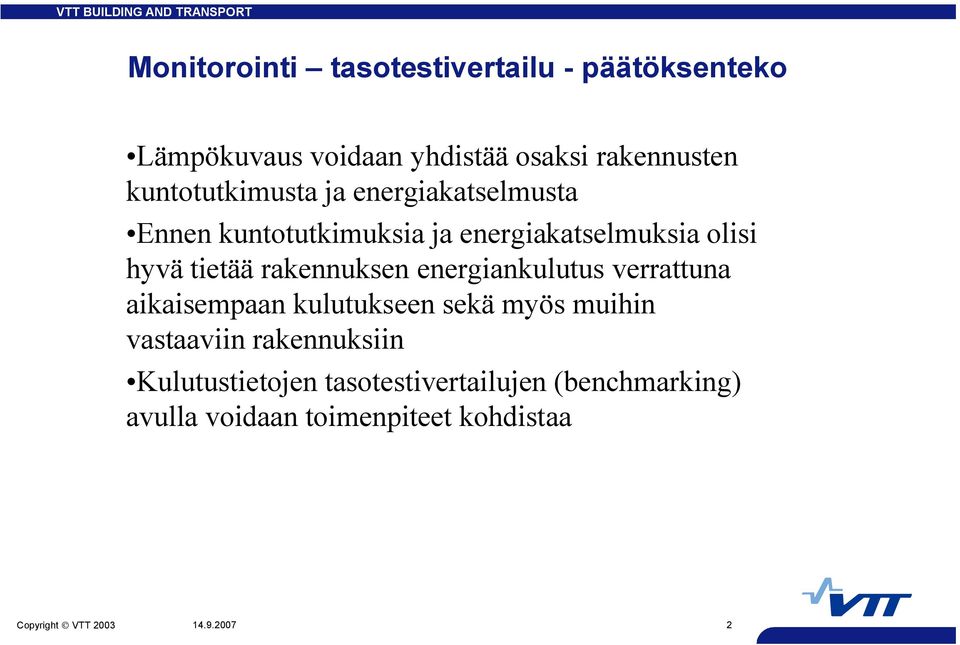 tietää rakennuksen energiankulutus verrattuna aikaisempaan kulutukseen sekä myös muihin vastaaviin