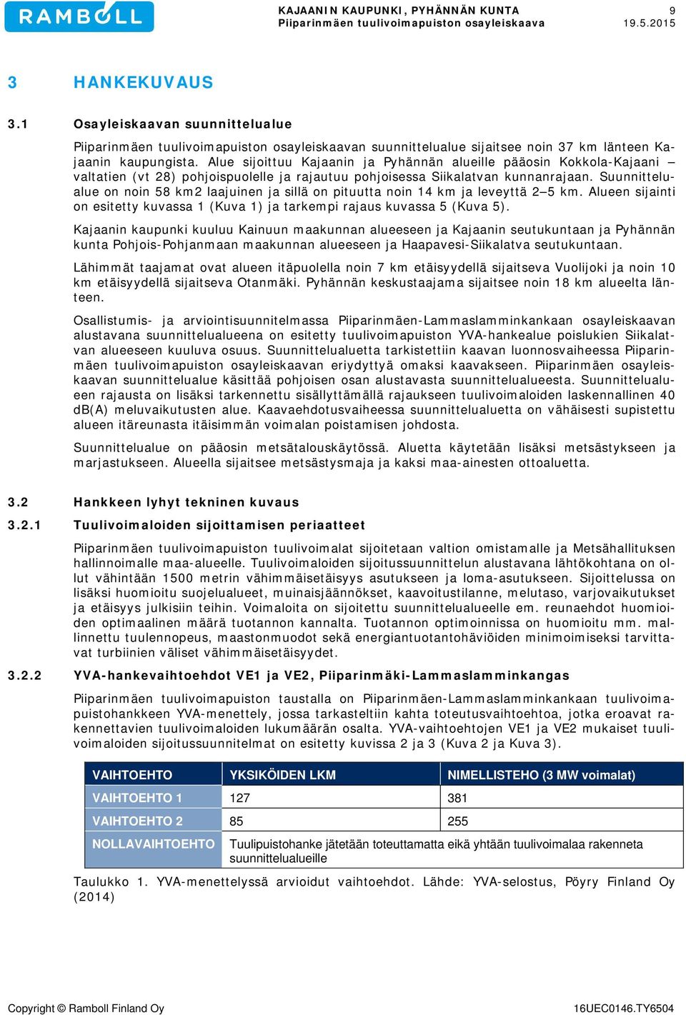 Suunnittelualue on noin 58 km2 laajuinen ja sillä on pituutta noin 14 km ja leveyttä 2 5 km. Alueen sijainti on esitetty kuvassa 1 (Kuva 1) ja tarkempi rajaus kuvassa 5 (Kuva 5).