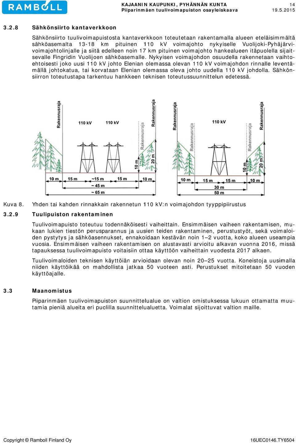 8 Sähkönsiirto kantaverkkoon Sähkönsiirto tuulivoimapuistosta kantaverkkoon toteutetaan rakentamalla alueen eteläisimmältä sähköasemalta 13-18 18 km pituinen 110 kv voimajohto nykyiselle
