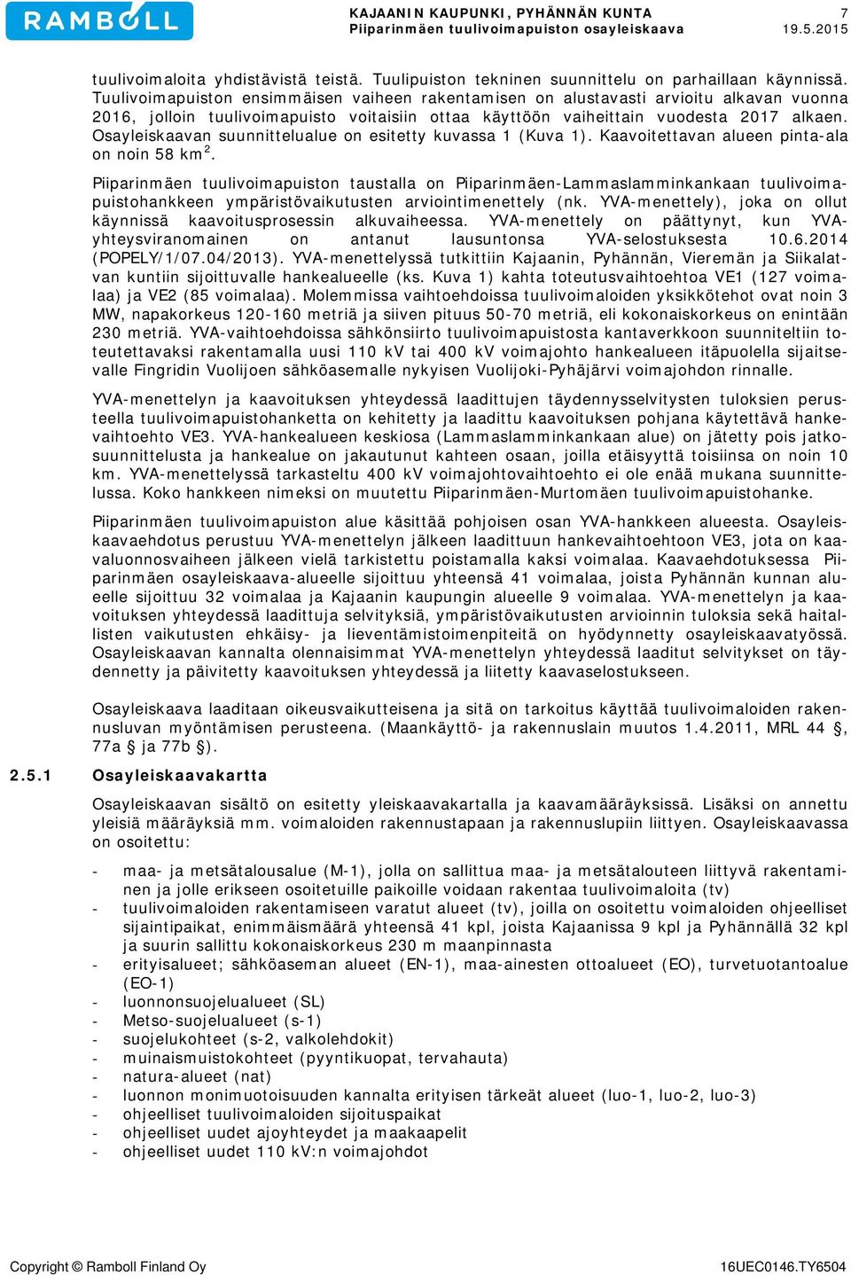 Osayleiskaavan suunnittelualue on esitetty kuvassa 1 (Kuva 1). Kaavoitettavan alueen pinta-ala on noin 58 km 2.