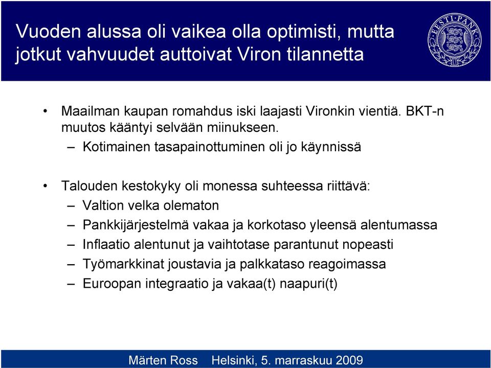 Kotimainen tasapainottuminen oli jo käynnissä Talouden kestokyky oli monessa suhteessa riittävä: Valtion velka olematon Pankkijärjestelmä vakaa ja