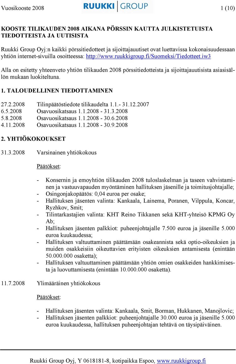 iw3 Alla on esitetty yhteenveto yhtiön tilikauden 2008 pörssitiedotteista ja sijoittajauutisista asiasisällön mukaan luokiteltuna. 1. TALOUDELLINEN TIEDOTTAMINEN 27.2.2008 Tilinpäätöstiedote tilikaudelta 1.