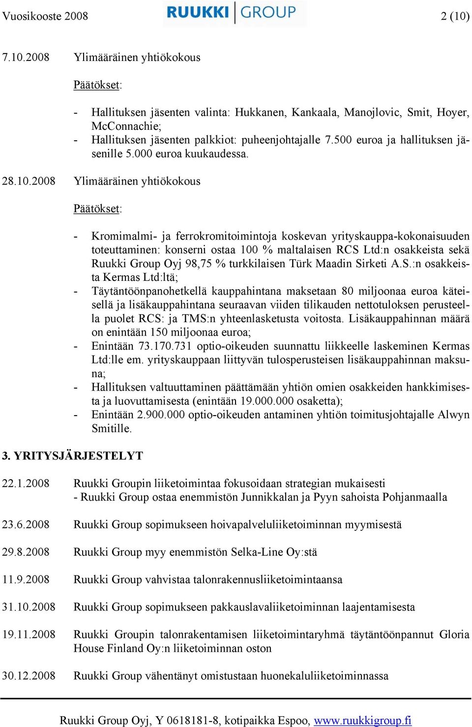 2008 Ylimääräinen yhtiökokous Päätökset: - Kromimalmi- ja ferrokromitoimintoja koskevan yrityskauppa-kokonaisuuden toteuttaminen: konserni ostaa 100 % maltalaisen RCS Ltd:n osakkeista sekä Ruukki