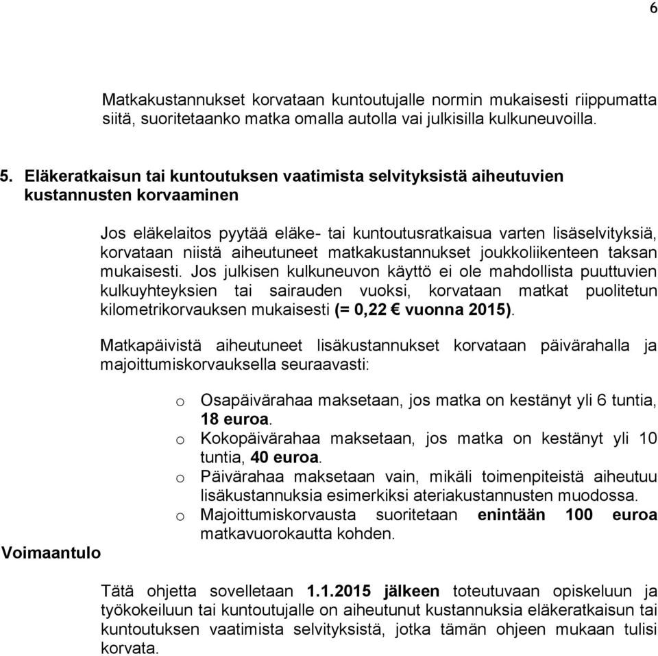 matkakustannukset joukkoliikenteen taksan mukaisesti.