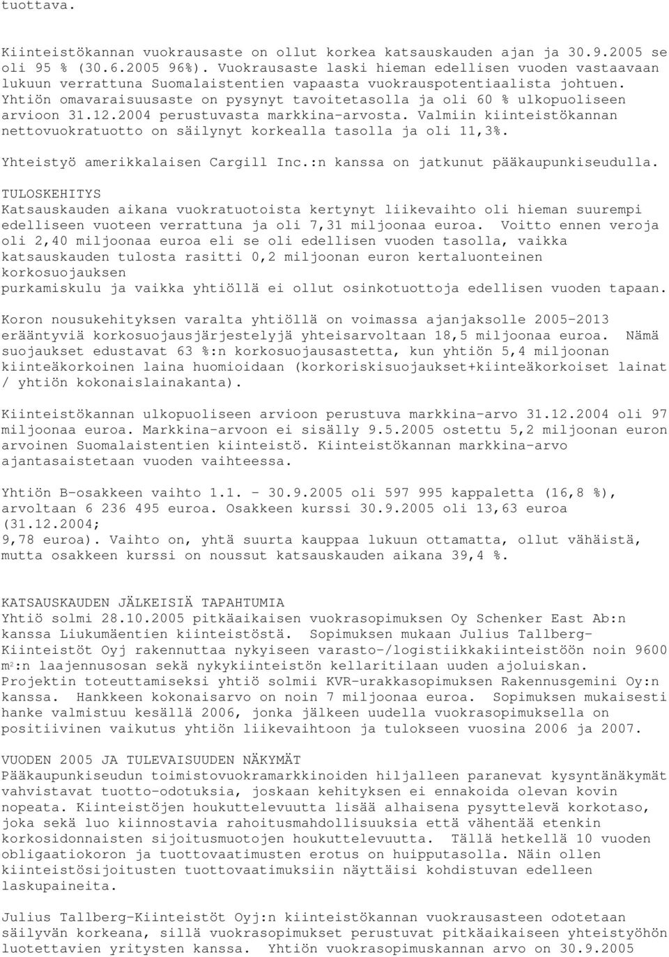 Yhtiön omavaraisuusaste on pysynyt tavoitetasolla ja oli 60 % ulkopuoliseen arvioon 31.12.2004 perustuvasta markkina-arvosta.