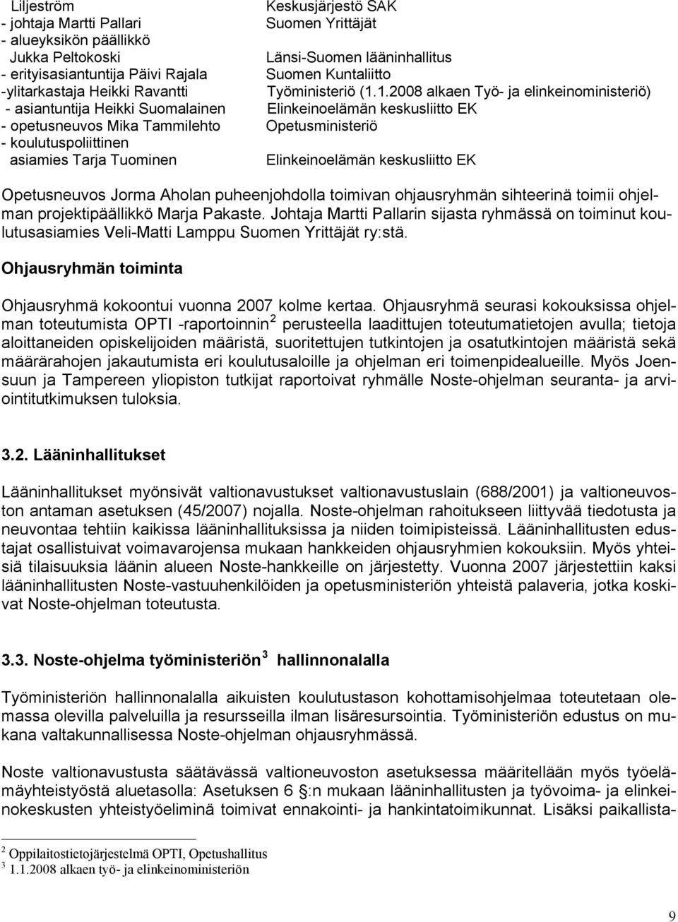 1.2008 alkaen Työ- ja elinkeinoministeriö) - asiantuntija Heikki Suomalainen Elinkeinoelämän keskusliitto EK - opetusneuvos Mika Tammilehto Opetusministeriö - koulutuspoliittinen asiamies Tarja