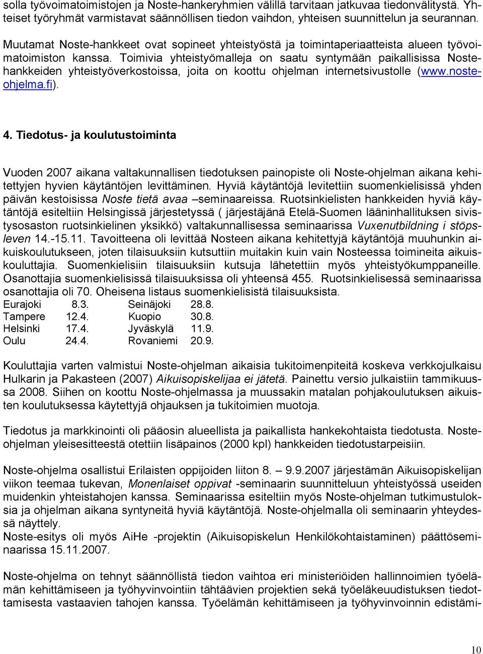 Toimivia yhteistyömalleja on saatu syntymään paikallisissa Nostehankkeiden yhteistyöverkostoissa, joita on koottu ohjelman internetsivustolle (www.nosteohjelma.fi). 4.