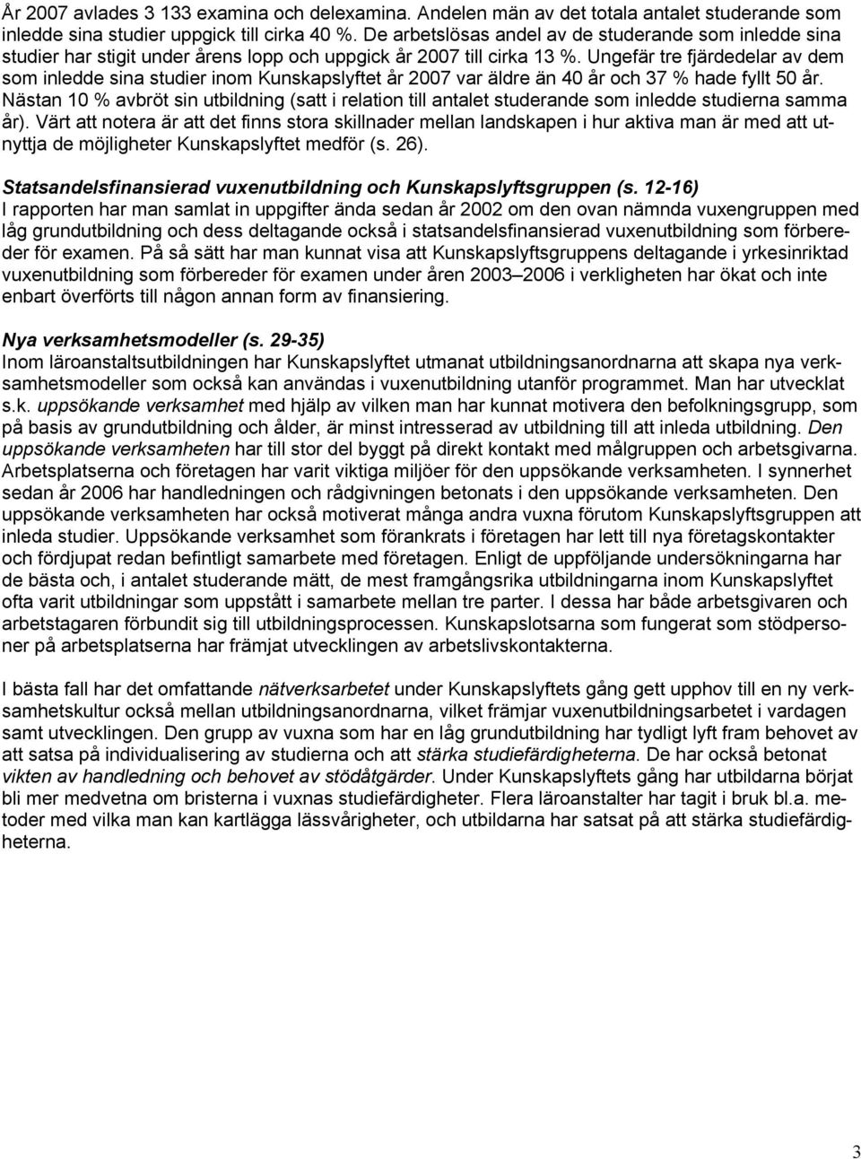 Ungefär tre fjärdedelar av dem som inledde sina studier inom Kunskapslyftet år 2007 var äldre än 40 år och 37 % hade fyllt 50 år.