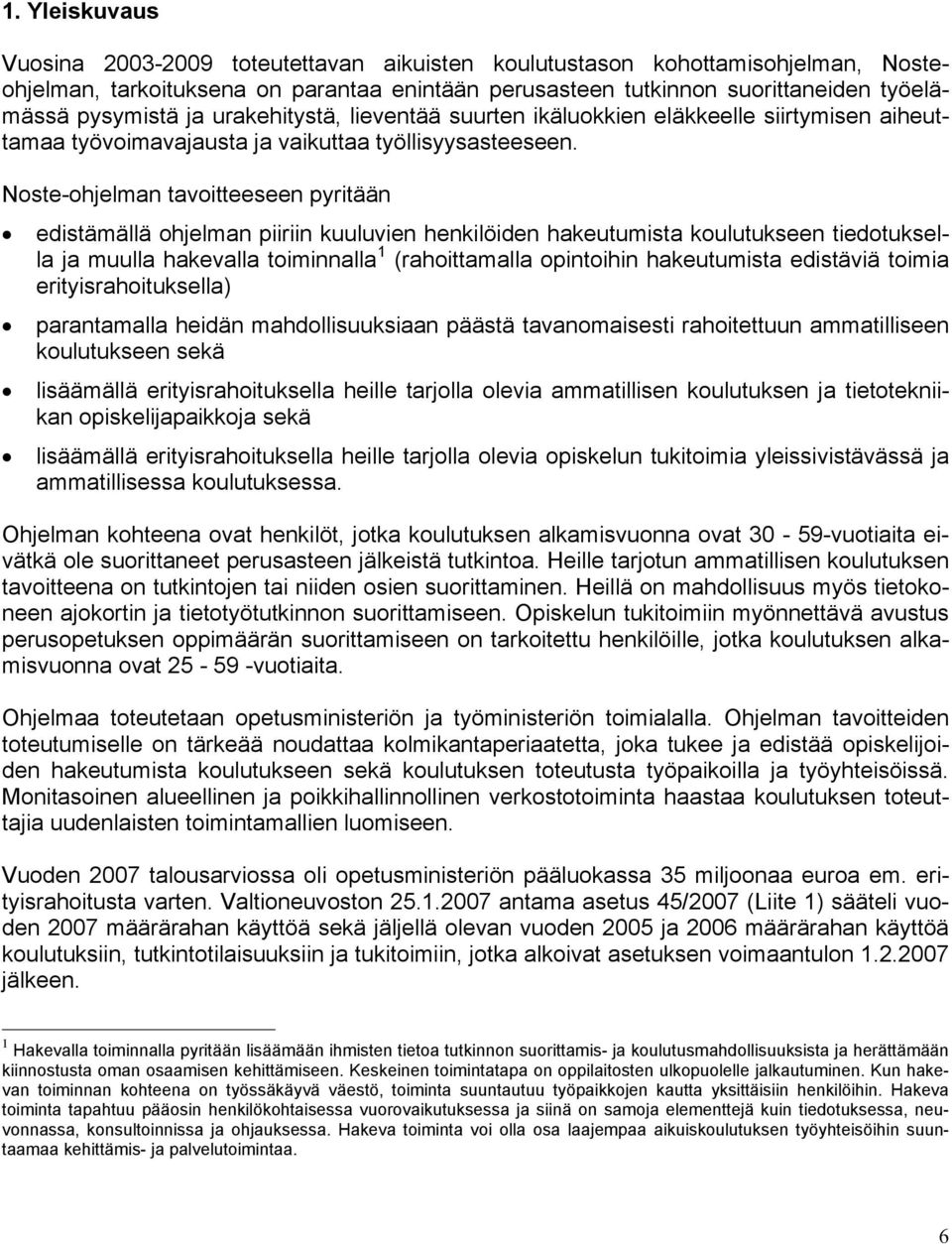 Noste-ohjelman tavoitteeseen pyritään edistämällä ohjelman piiriin kuuluvien henkilöiden hakeutumista koulutukseen tiedotuksella ja muulla hakevalla toiminnalla 1 (rahoittamalla opintoihin