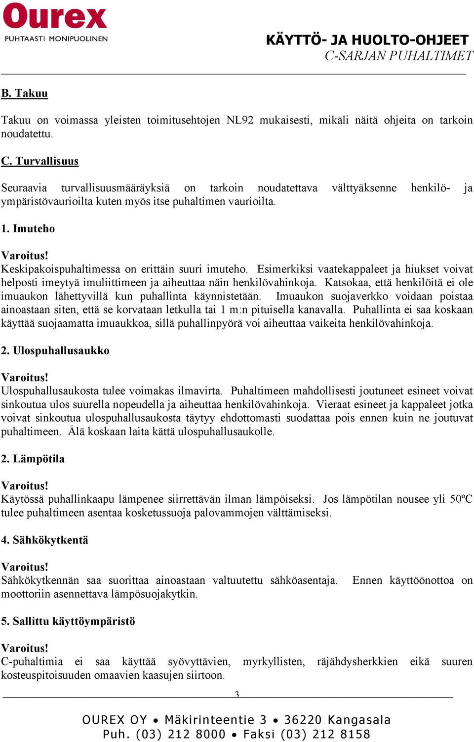 Imuteho Keskipakoispuhaltimessa on erittäin suuri imuteho. Esimerkiksi vaatekappaleet ja hiukset voivat helposti imeytyä imuliittimeen ja aiheuttaa näin henkilövahinkoja.