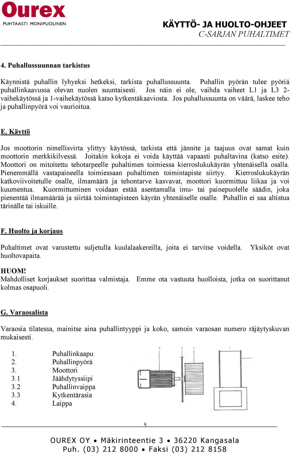 Käyttö Jos moottorin nimellisvirta ylittyy käytössä, tarkista että jännite ja taajuus ovat samat kuin moottorin merkkikilvessä. Joitakin kokoja ei voida käyttää vapaasti puhaltavina (katso esite).