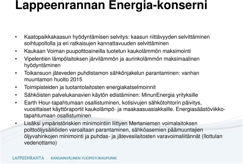 vanhan muuntamon huolto 2015 Toimipisteiden ja tuotantolaitosten energiakatselmoinnit Sähköisten palvelukanavien käytön edistäminen: MinunEnergia yrityksille Earth Hour-tapahtumaan osallistuminen,