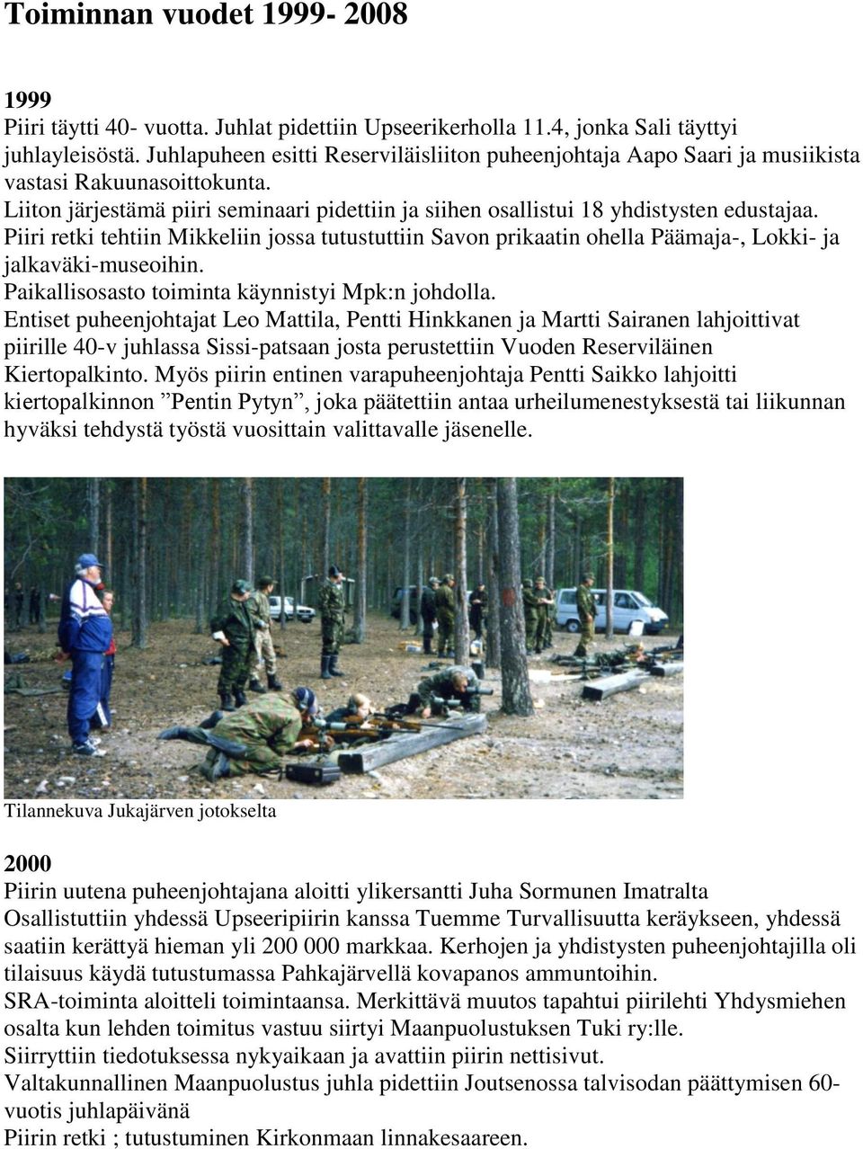 Piiri retki tehtiin Mikkeliin jossa tutustuttiin Savon prikaatin ohella Päämaja-, Lokki- ja jalkaväki-museoihin. Paikallisosasto toiminta käynnistyi Mpk:n johdolla.