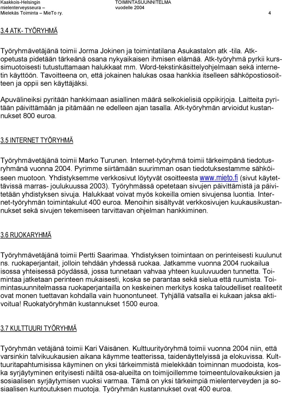 Tavoitteena on, että jokainen halukas osaa hankkia itselleen sähköpostiosoitteen ja oppii sen käyttäjäksi. Apuvälineiksi pyritään hankkimaan asiallinen määrä selkokielisiä oppikirjoja.