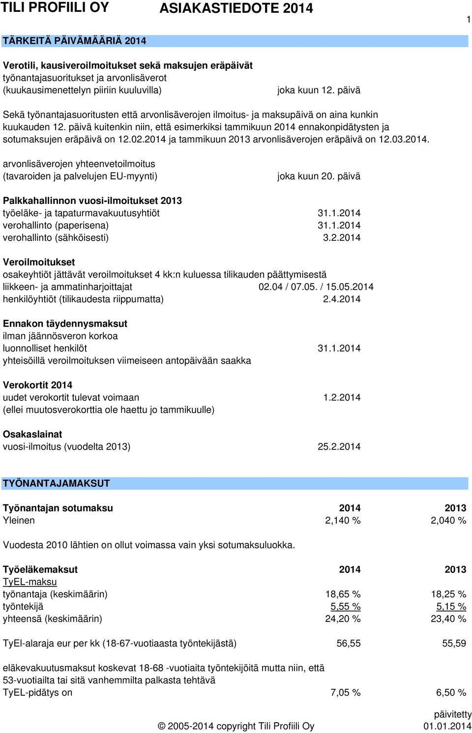 päivä kuitenkin niin, että esimerkiksi tammikuun 2014 ennakonpidätysten ja sotumaksujen eräpäivä on 12.02.2014 ja tammikuun 2013 arvonlisäverojen eräpäivä on 12.03.2014. arvonlisäverojen yhteenvetoilmoitus (tavaroiden ja palvelujen EU-myynti) joka kuun 20.